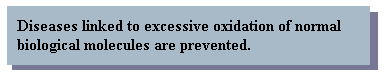 Diseases linked to excessive oxidation of normal biological molecules are prevented.